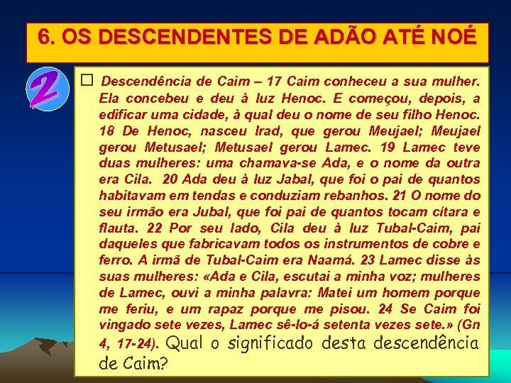 6. OS DESCENDENTES DE ADÃO ATÉ NOÉ Descendência de Caim – 17 Caim conheceu