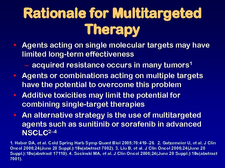 Rationale for Multitargeted Therapy • Agents acting on single molecular targets may have limited