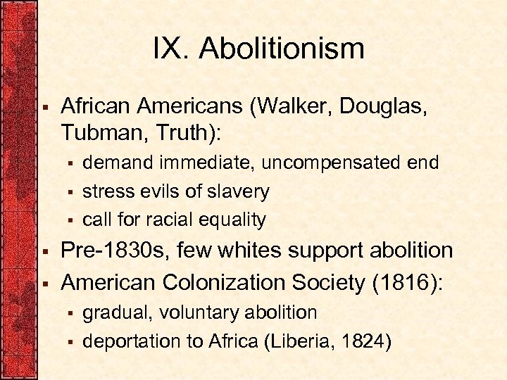 IX. Abolitionism § African Americans (Walker, Douglas, Tubman, Truth): § § § demand immediate,