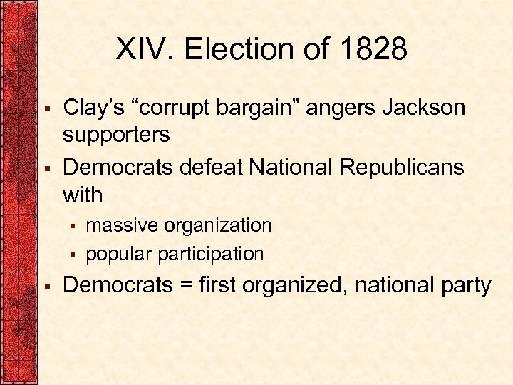 XIV. Election of 1828 § § Clay’s “corrupt bargain” angers Jackson supporters Democrats defeat