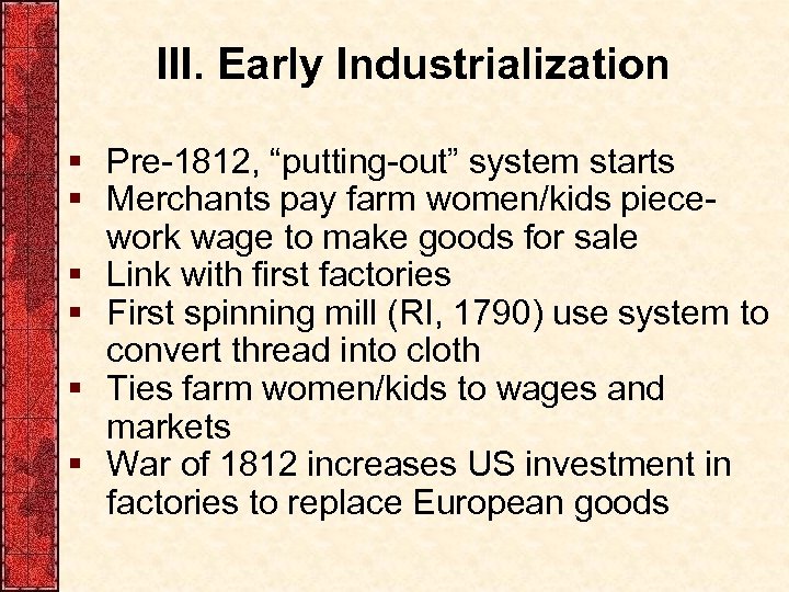 III. Early Industrialization § Pre-1812, “putting-out” system starts § Merchants pay farm women/kids piecework