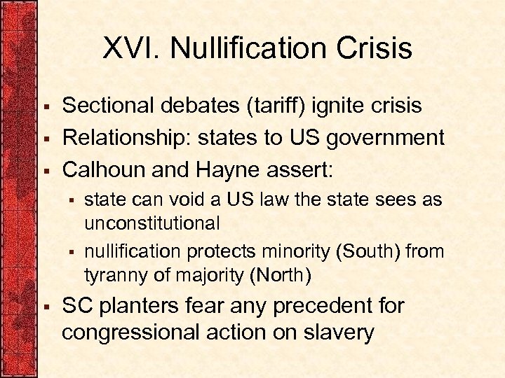XVI. Nullification Crisis § § § Sectional debates (tariff) ignite crisis Relationship: states to