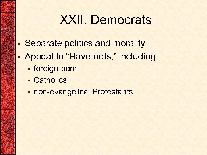 XXII. Democrats § § Separate politics and morality Appeal to “Have-nots, ” including §