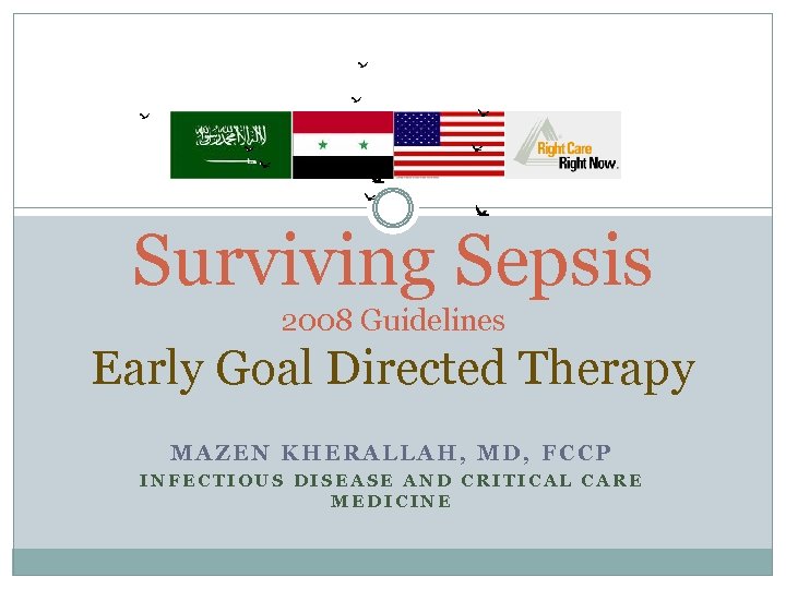 Surviving Sepsis 2008 Guidelines Early Goal Directed Therapy MAZEN KHERALLAH, MD, FCCP INFECTIOUS DISEASE