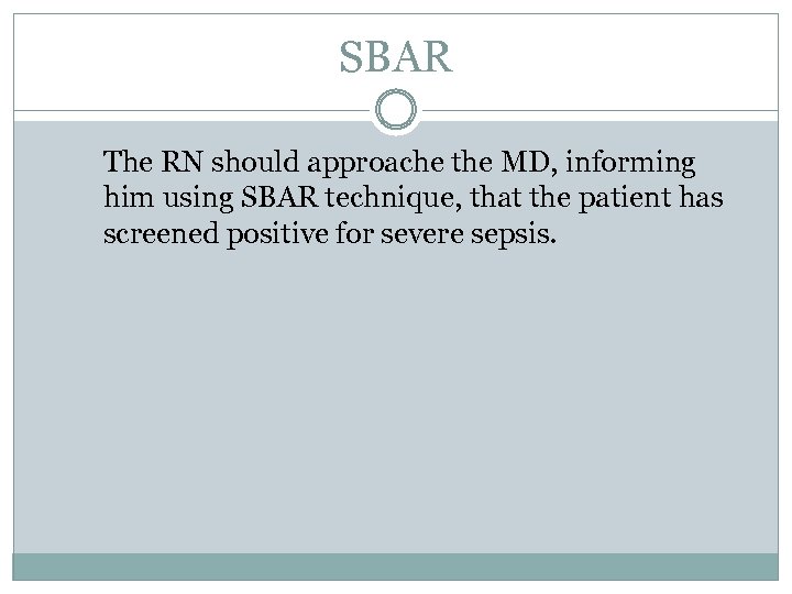 SBAR The RN should approache the MD, informing him using SBAR technique, that the