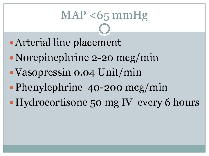 MAP <65 mm. Hg Arterial line placement Norepinephrine 2 -20 mcg/min Vasopressin 0. 04