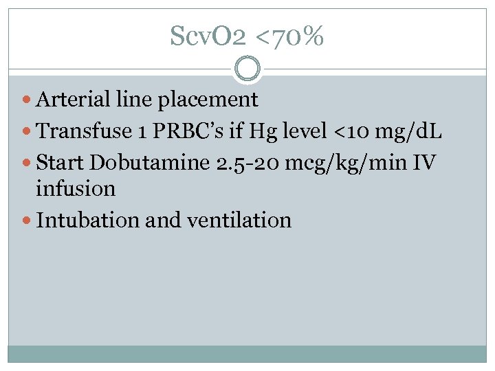 Scv. O 2 <70% Arterial line placement Transfuse 1 PRBC’s if Hg level <10