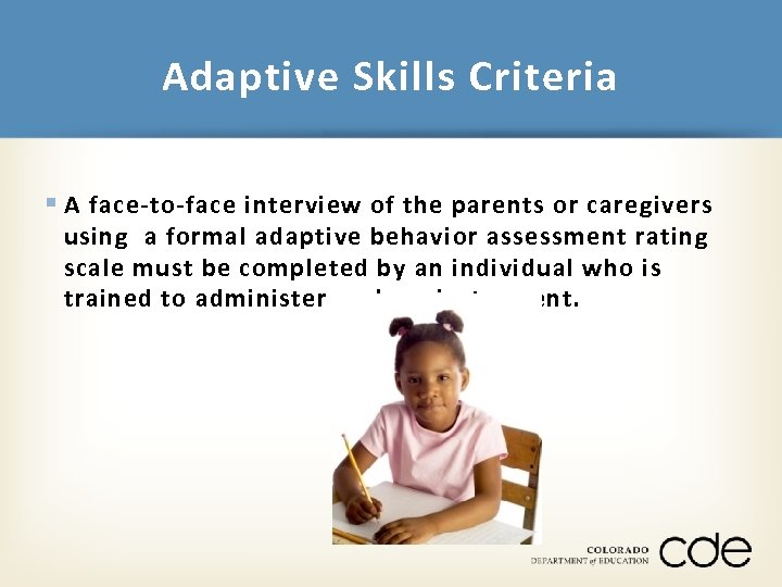 Adaptive Skills Criteria § A face-to-face interview of the parents or caregivers using a