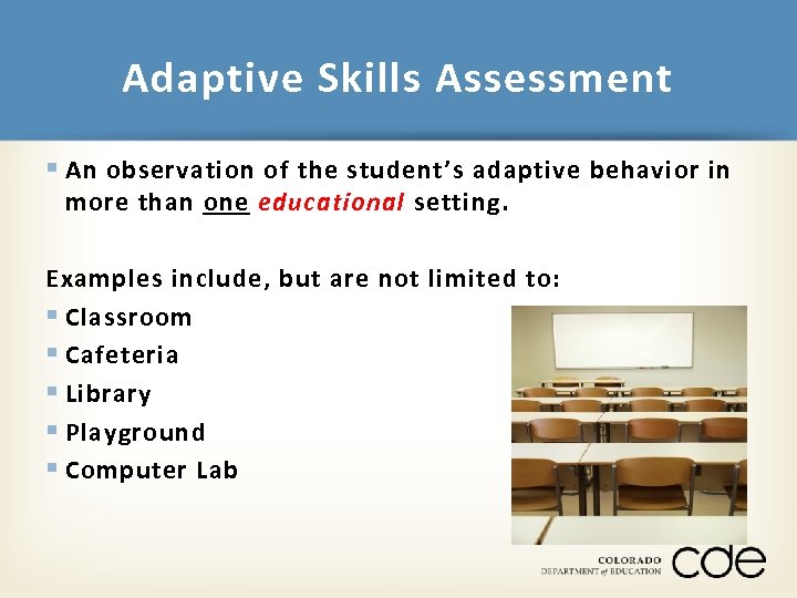 Adaptive Skills Assessment § An observation of the student’s adaptive behavior in more than