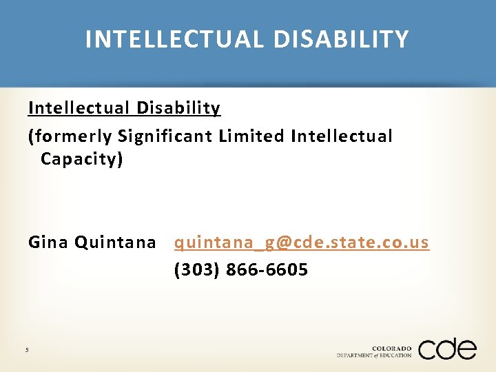 INTELLECTUAL DISABILITY Intellectual Disability (formerly Significant Limited Intellectual Capacity) Gina Quintana quintana_g@cde. state. co.
