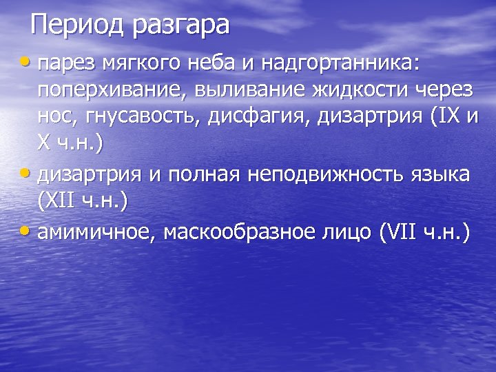 Период разгара • парез мягкого неба и надгортанника: поперхивание, выливание жидкости через нос, гнусавость,