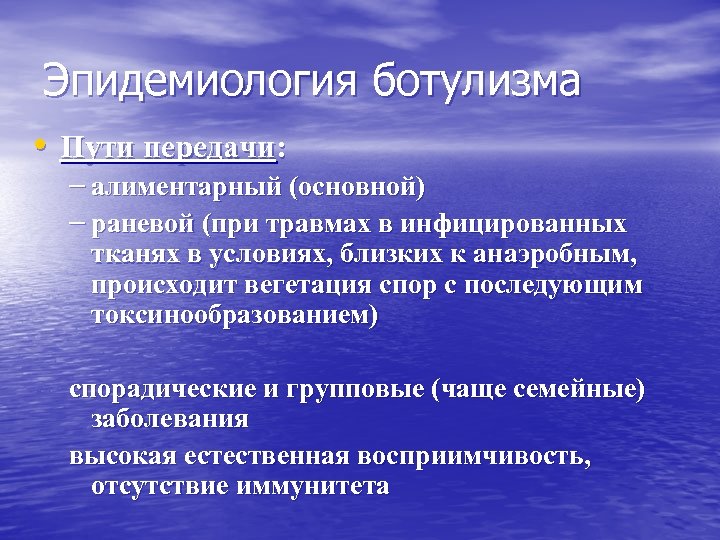 Эпидемиология ботулизма • Пути передачи: – алиментарный (основной) – раневой (при травмах в инфицированных