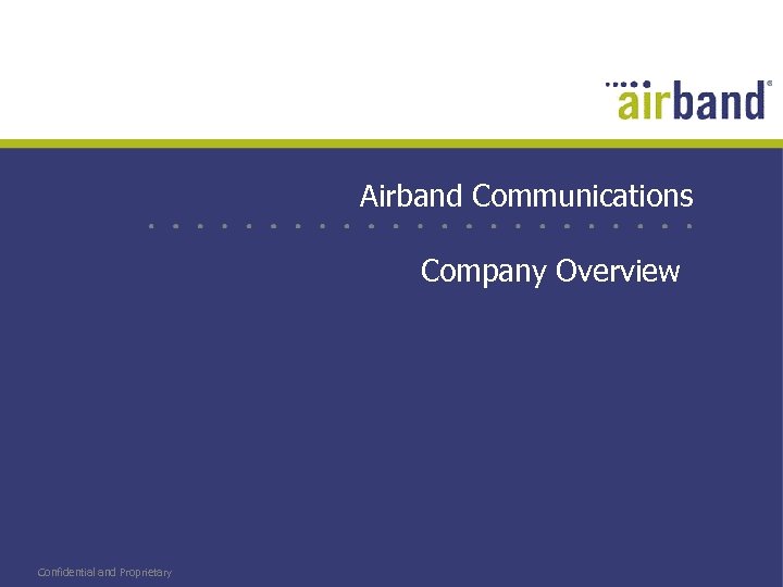 Airband Communications Company Overview Confidential and Proprietary 