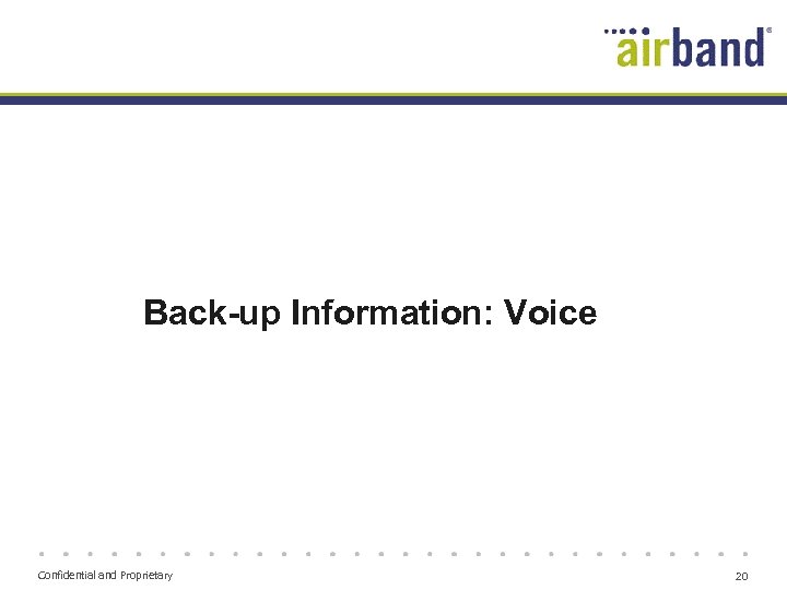 Back-up Information: Voice Confidential and Proprietary 20 