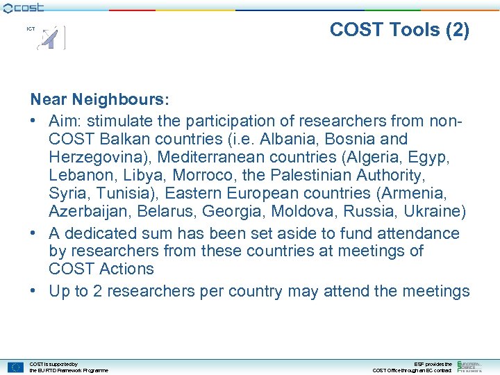 ICT COST Tools (2) Near Neighbours: • Aim: stimulate the participation of researchers from