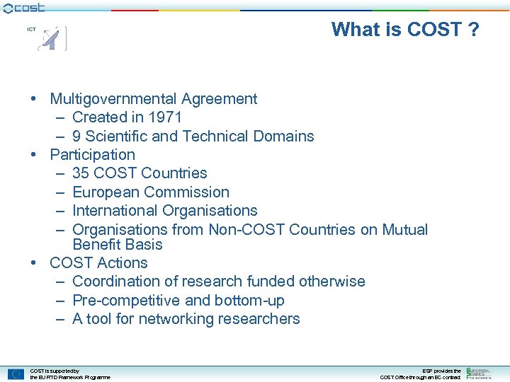 ICT What is COST ? • Multigovernmental Agreement – Created in 1971 – 9
