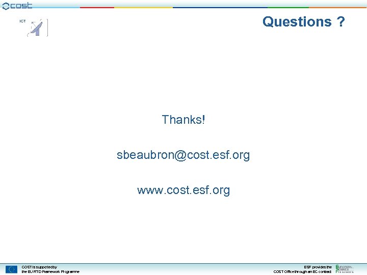 Questions ? ICT Thanks! sbeaubron@cost. esf. org www. cost. esf. org COST is supported