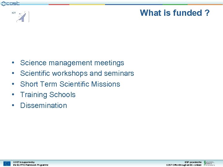 What is funded ? ICT • • • Science management meetings Scientific workshops and