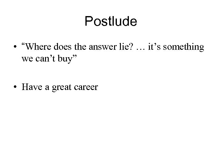 Postlude • “Where does the answer lie? … it’s something we can’t buy” •