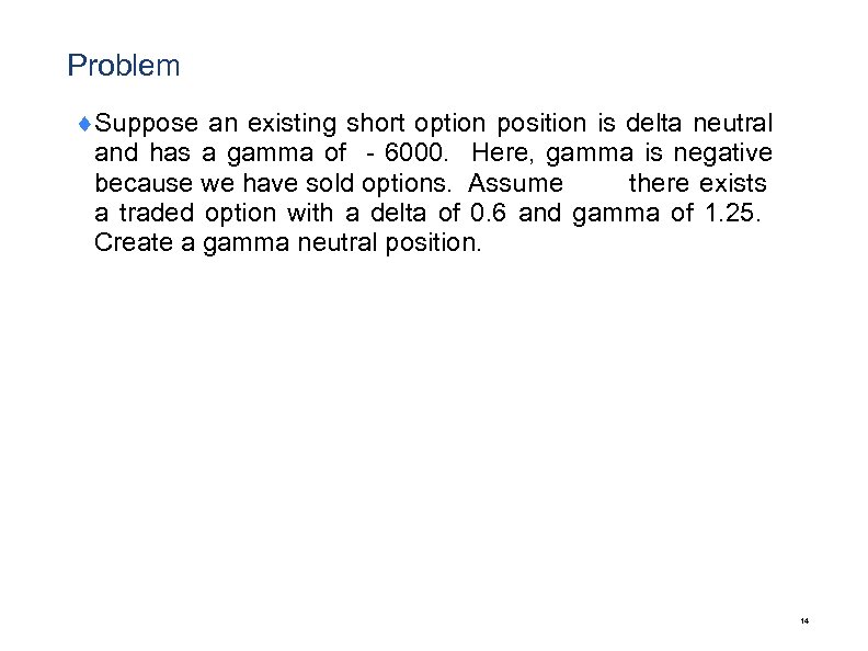 Problem ¨Suppose an existing short option position is delta neutral and has a gamma