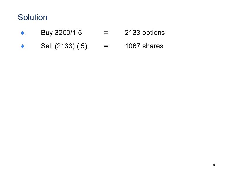 Solution ¨ Buy 3200/1. 5 = 2133 options ¨ Sell (2133) (. 5) =