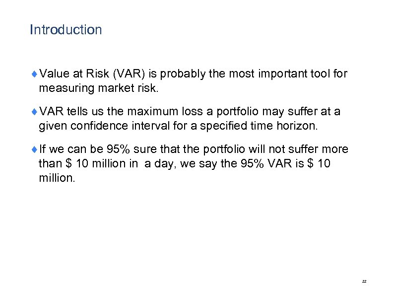 Introduction ¨Value at Risk (VAR) is probably the most important tool for measuring market