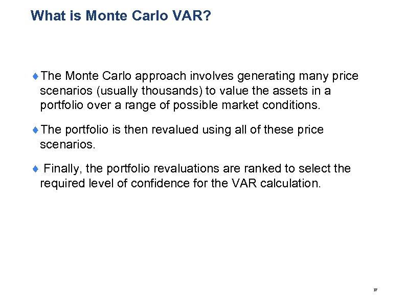 What is Monte Carlo VAR? ¨The Monte Carlo approach involves generating many price scenarios