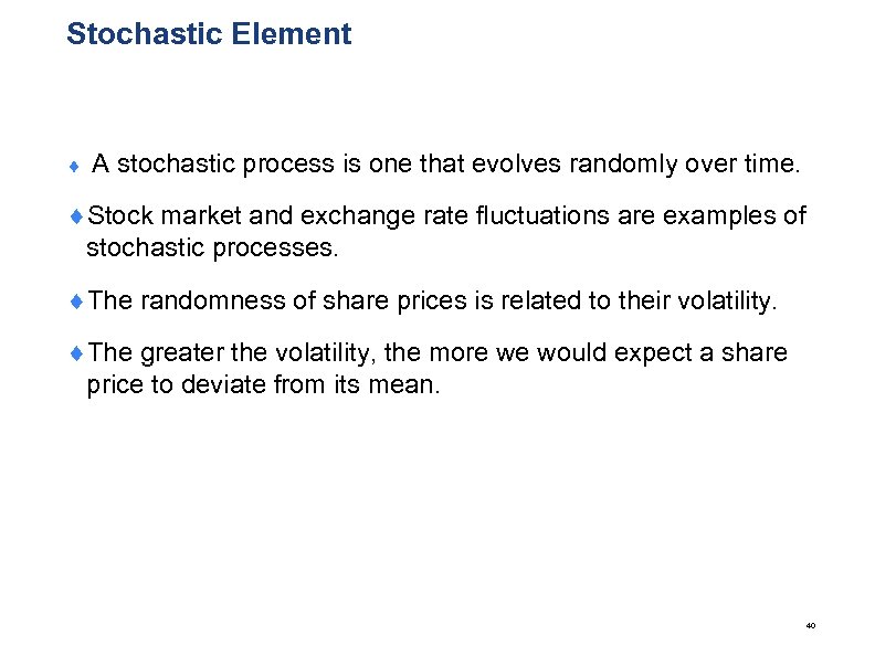 Stochastic Element ¨ A stochastic process is one that evolves randomly over time. ¨Stock