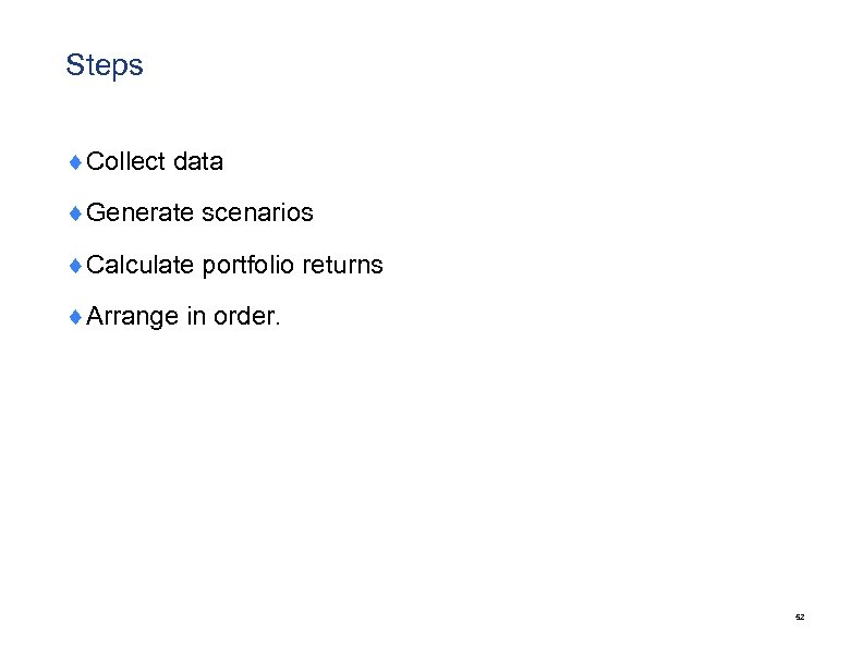 Steps ¨Collect data ¨Generate scenarios ¨Calculate portfolio returns ¨Arrange in order. 52 