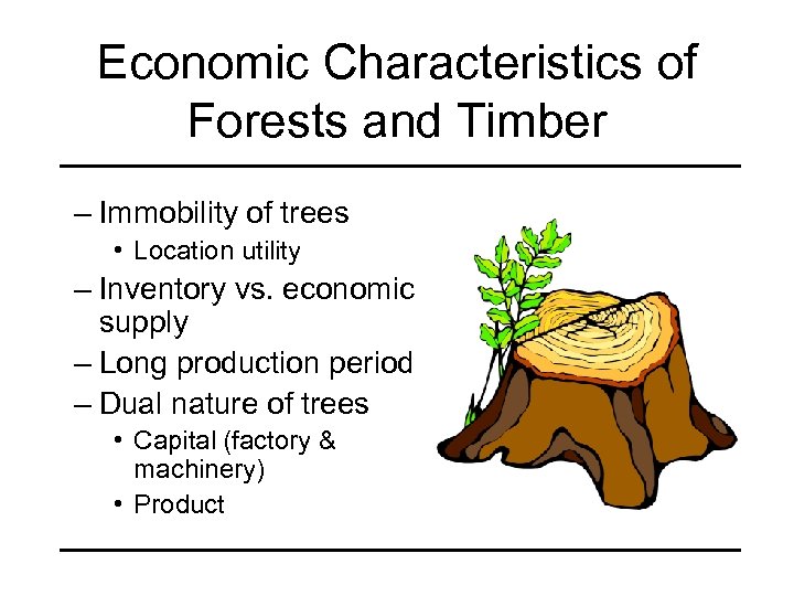 Economic Characteristics of Forests and Timber – Immobility of trees • Location utility –