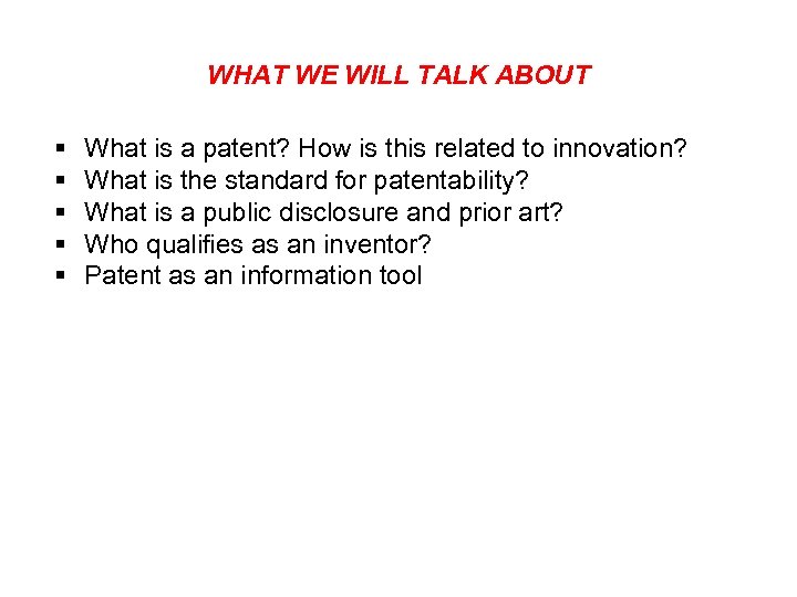 WHAT WE WILL TALK ABOUT § § § What is a patent? How is