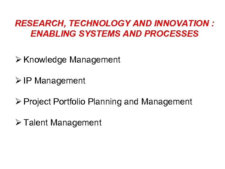 RESEARCH, TECHNOLOGY AND INNOVATION : ENABLING SYSTEMS AND PROCESSES Ø Knowledge Management Ø IP