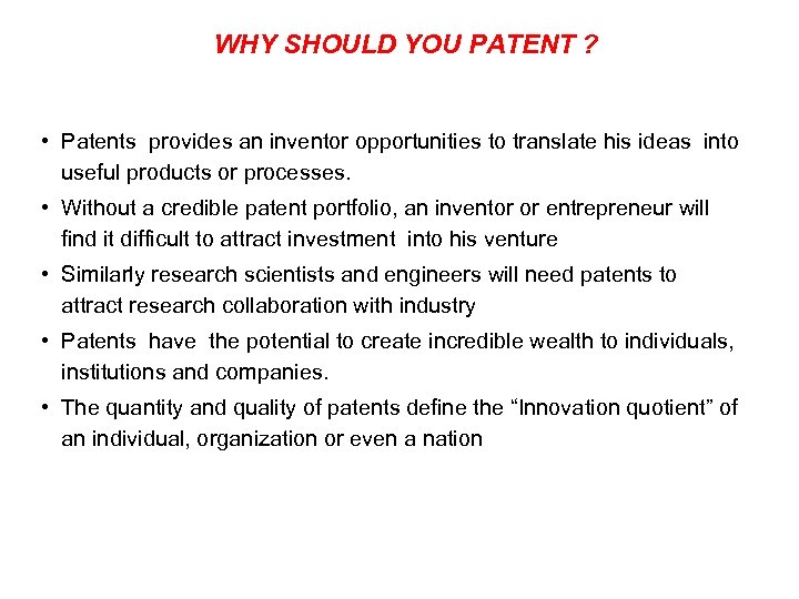 WHY SHOULD YOU PATENT ? • Patents provides an inventor opportunities to translate his