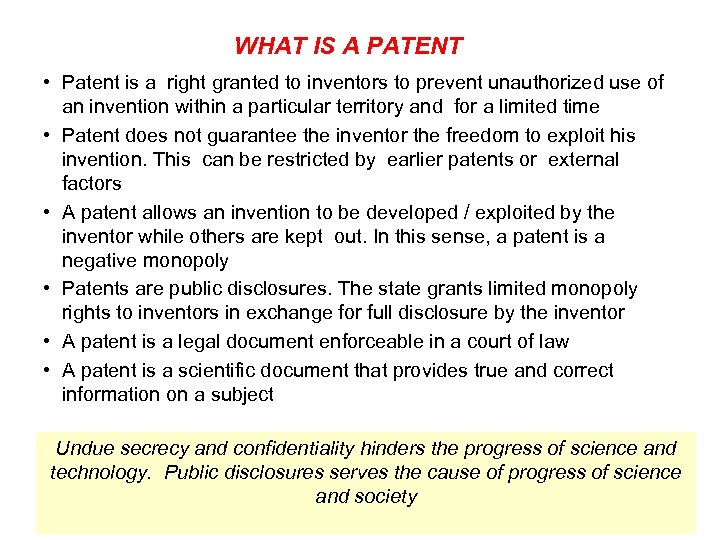 WHAT IS A PATENT • Patent is a right granted to inventors to prevent