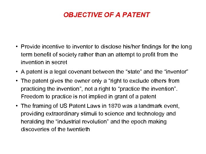 OBJECTIVE OF A PATENT • Provide incentive to inventor to disclose his/her findings for