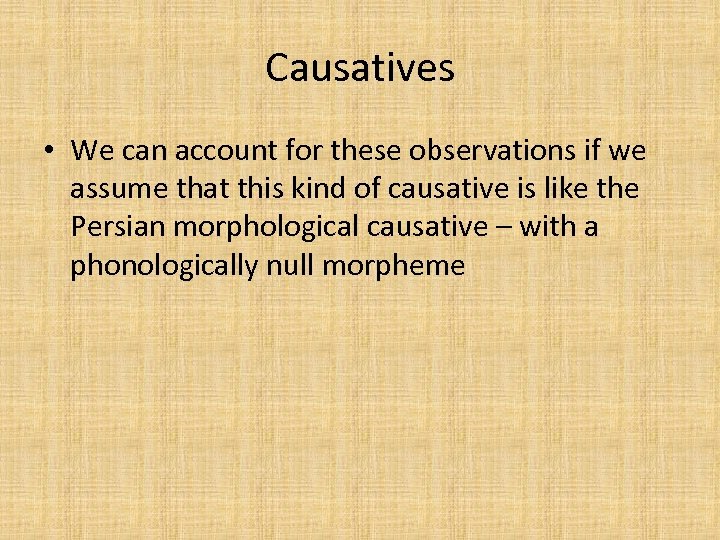 Causatives • We can account for these observations if we assume that this kind