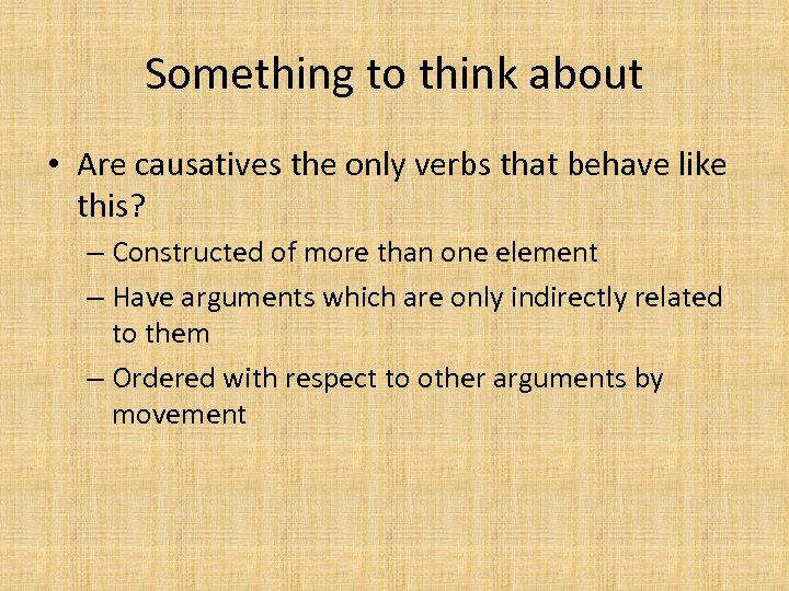 Something to think about • Are causatives the only verbs that behave like this?