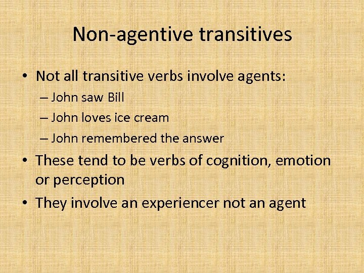 Non-agentive transitives • Not all transitive verbs involve agents: – John saw Bill –