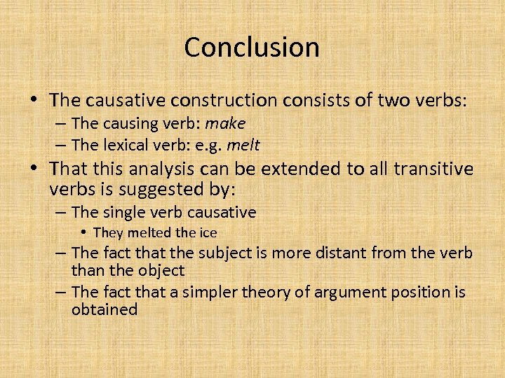 Conclusion • The causative construction consists of two verbs: – The causing verb: make