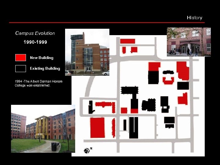 History Campus Evolution 1990 -1999 New Building Existing Building 1994 -The Albert Dorman Honors