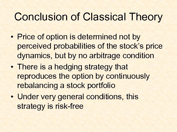 Conclusion of Classical Theory • Price of option is determined not by perceived probabilities