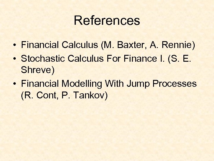 References • Financial Calculus (M. Baxter, A. Rennie) • Stochastic Calculus For Finance I.