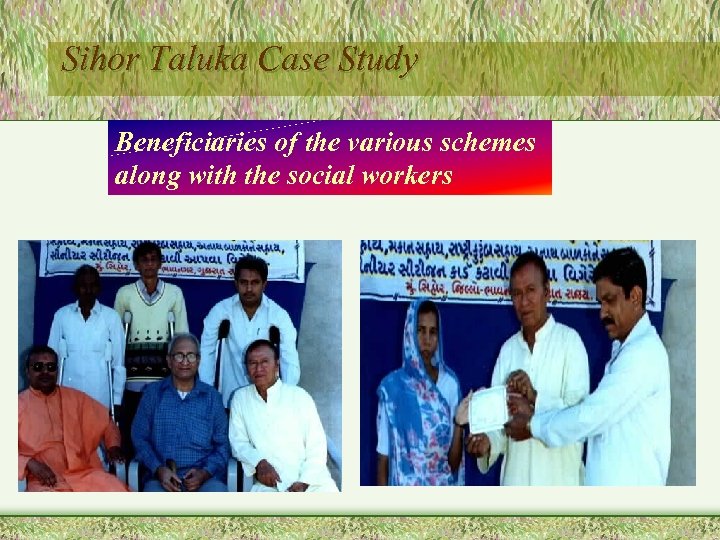 Sihor Taluka Case Study Beneficiaries of the various schemes along with the social workers
