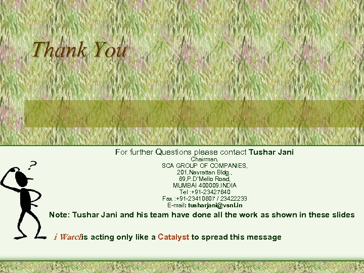 Thank You For further Questions please contact Tushar Jani Chairman, SCA GROUP OF COMPANIES,