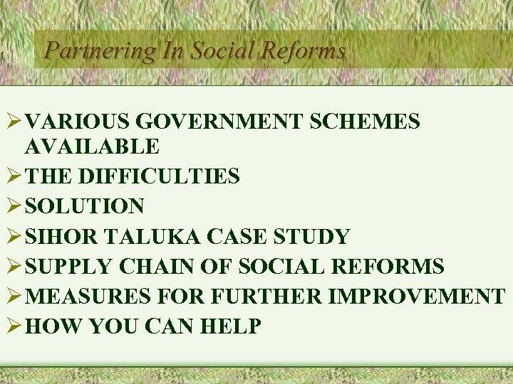 Partnering In Social Reforms Ø VARIOUS GOVERNMENT SCHEMES AVAILABLE Ø THE DIFFICULTIES Ø SOLUTION