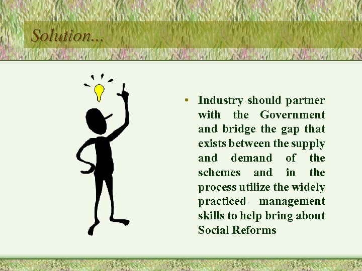 Solution. . . • Industry should partner with the Government and bridge the gap