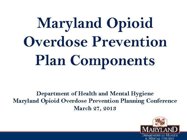 Maryland Opioid Overdose Prevention Plan Components Department of Health and Mental Hygiene Maryland Opioid