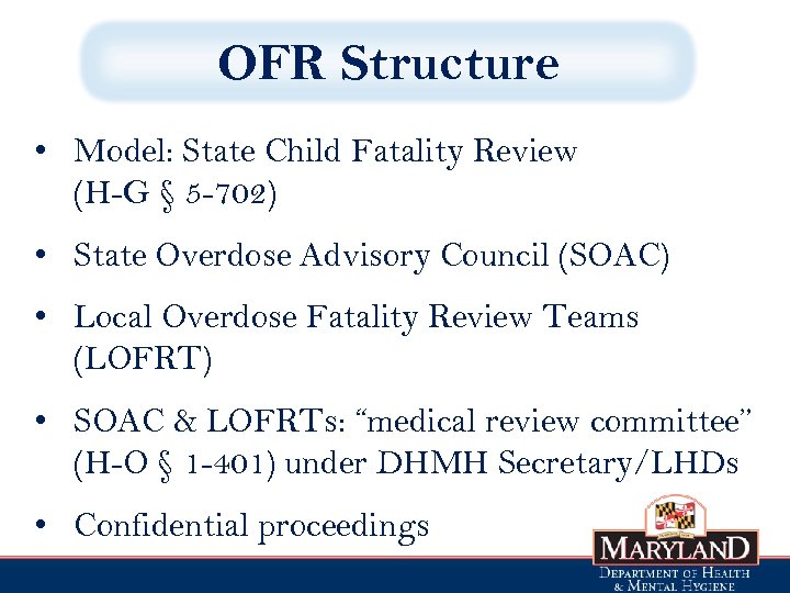 OFR Structure • Model: State Child Fatality Review (H-G § 5 -702) • State