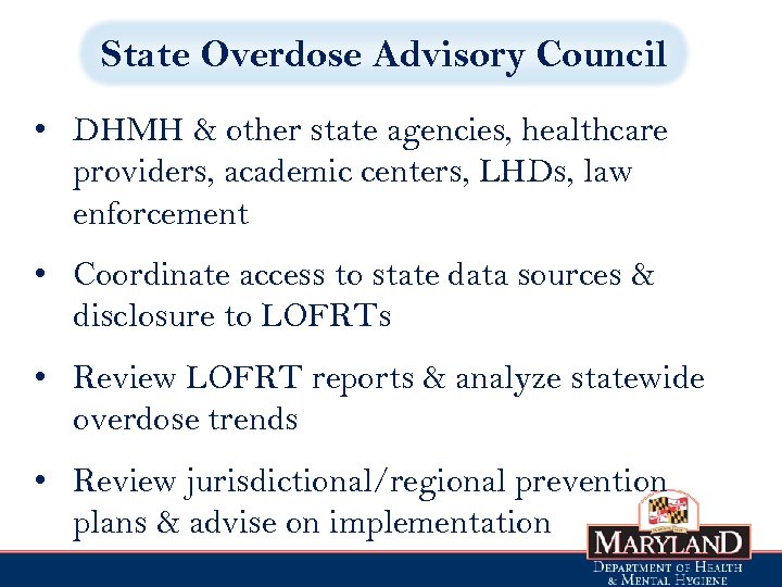 State Overdose Advisory Council • DHMH & other state agencies, healthcare providers, academic centers,