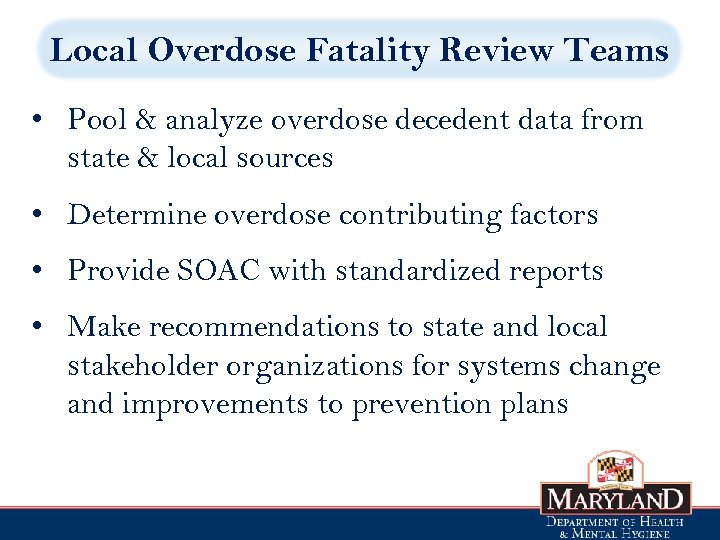 Local Overdose Fatality Review Teams • Pool & analyze overdose decedent data from state